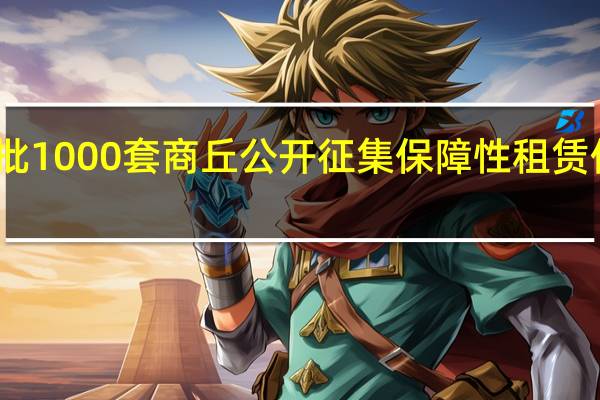 首批1000套商丘公开征集保障性租赁住房房源
