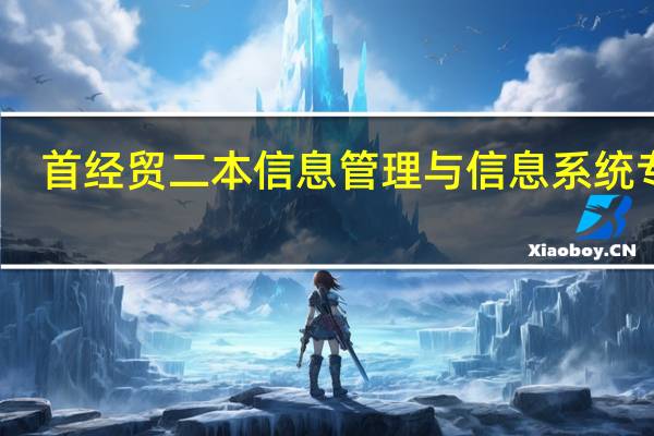 首经贸二本信息管理与信息系统专业