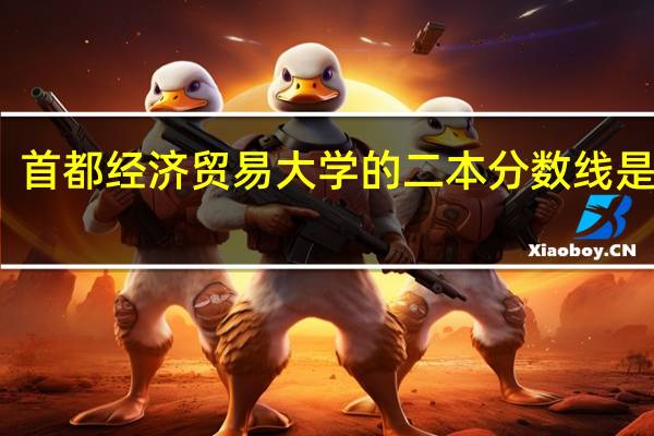 首都经济贸易大学的二本分数线是多少