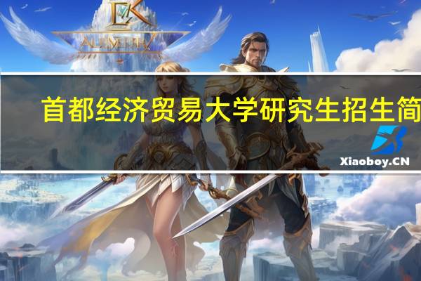 首都经济贸易大学研究生招生简章(首都经济贸易大学研究生)