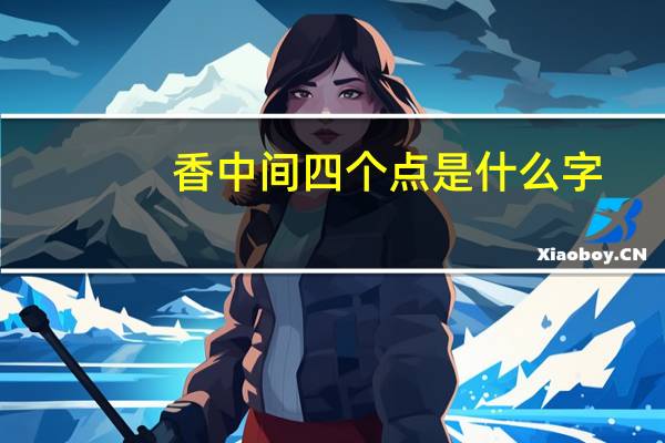 香中间四个点是什么字（四个点是什么字）