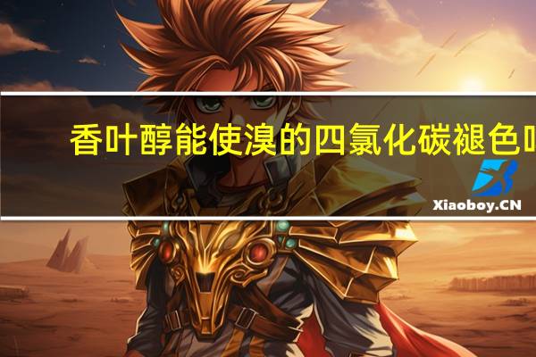 香叶醇能使溴的四氯化碳褪色吗