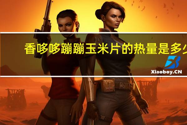 香哆哆 蹦蹦玉米片的热量是多少