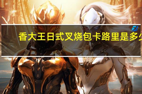香大王 日式叉烧包卡路里是多少