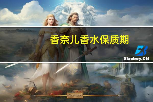 香奈儿香水保质期(香水保质期)