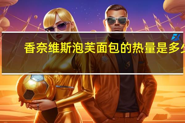 香奈维斯 泡芙面包的热量是多少