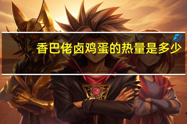 香巴佬 卤鸡蛋的热量是多少