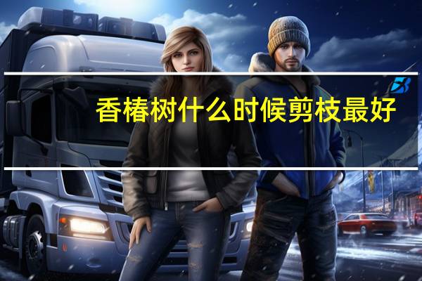 香椿树什么时候剪枝最好
