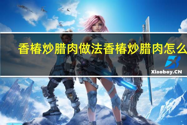 香椿炒腊肉做法 香椿炒腊肉怎么做