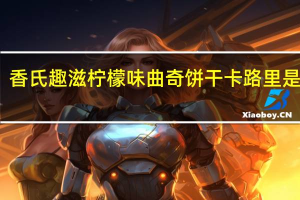 香氏趣滋 柠檬味曲奇饼干卡路里是多少
