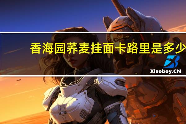香海园 荞麦挂面卡路里是多少
