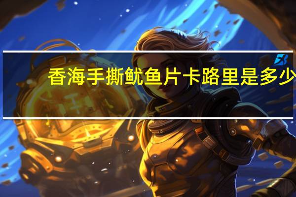 香海 手撕鱿鱼片卡路里是多少