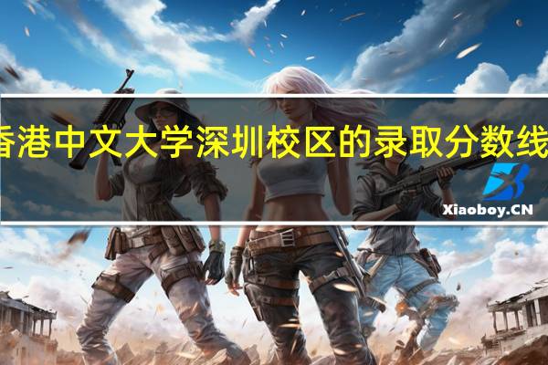 香港中文大学深圳校区的录取分数线是多少