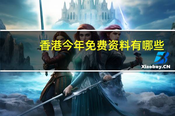 香港今年免费资料有哪些_良心企业，值得支持_主页版v451.011