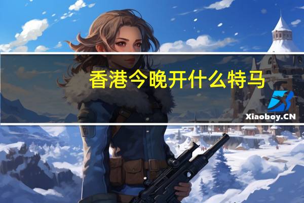 香港今晚开什么特马：今天晚上澳门买什么特买呀-辅助最新解答-2238.ISO.381