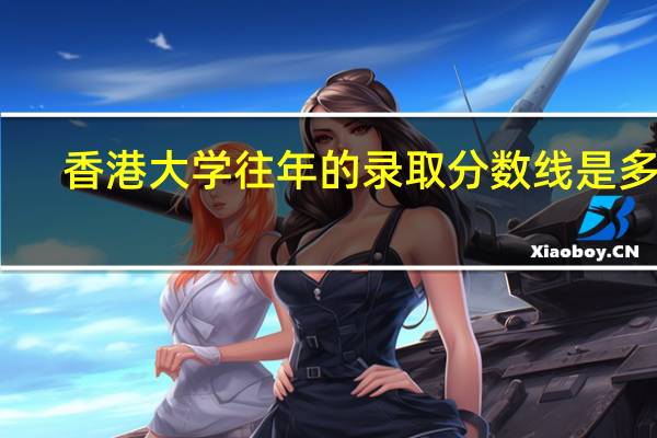 香港大学往年的录取分数线是多少