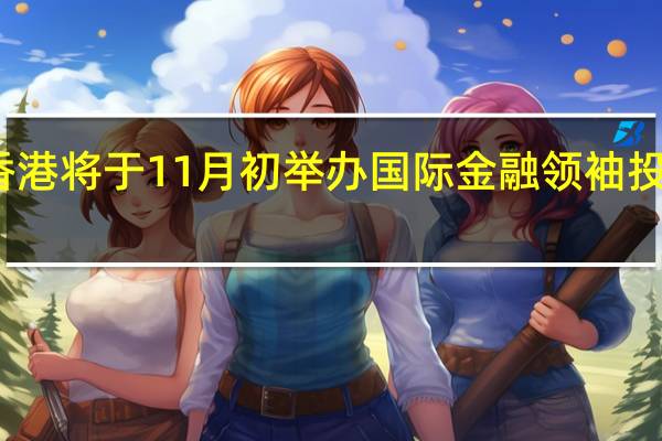 香港将于11月初举办国际金融领袖投资峰会