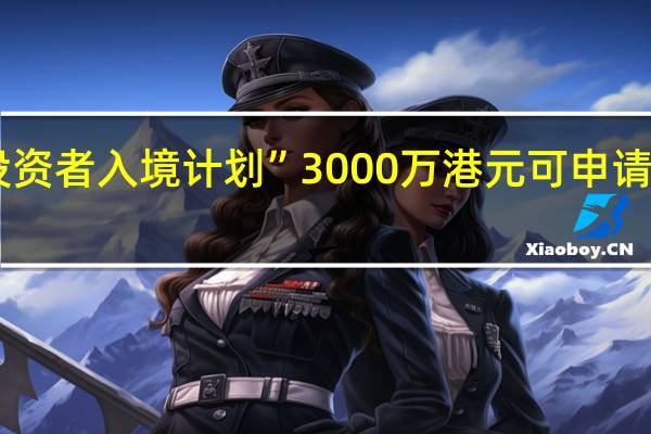 香港推“资本投资者入境计划” 3000万港元可申请来港 到底什么情况呢