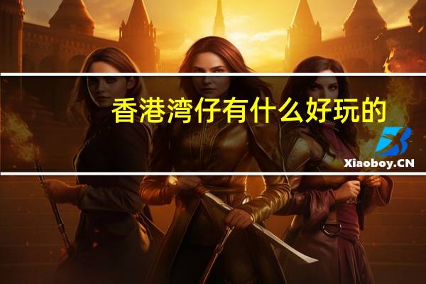 香港湾仔有什么好玩的
