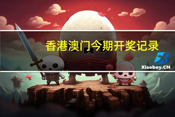 香港澳门今期开奖记录_引发热议与讨论_网页版v560.008