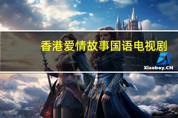 香港爱情故事国语电视剧(香港爱情故事)