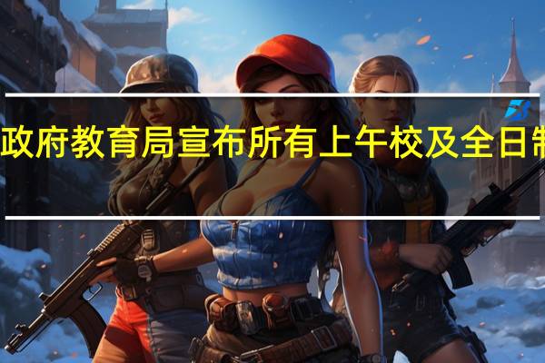 香港特区政府教育局宣布所有上午校及全日制学校今日停课（无线新闻）