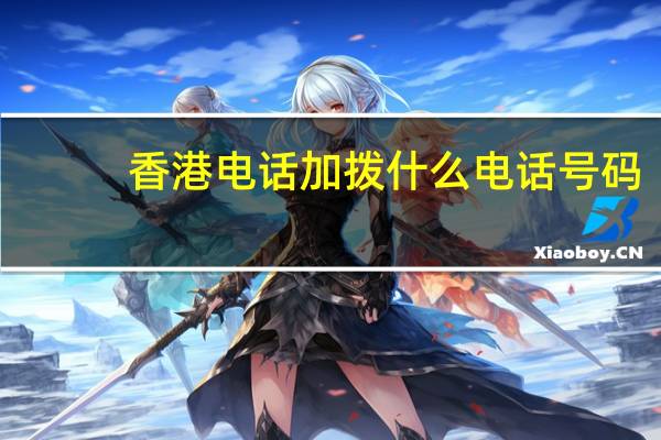 香港电话加拨什么电话号码（香港电话加拨什么）
