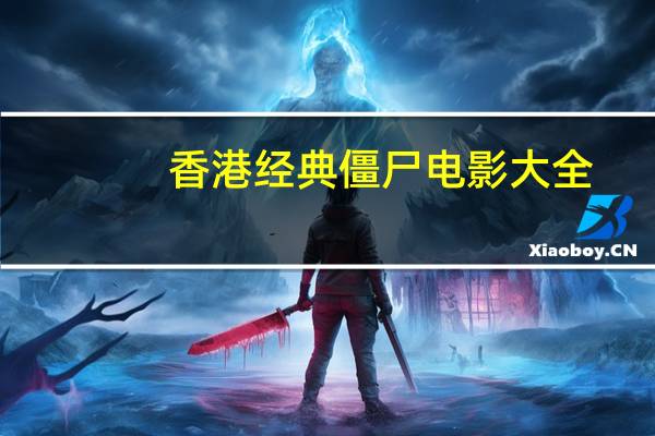 香港经典僵尸电影大全（最经典香港僵尸电影）