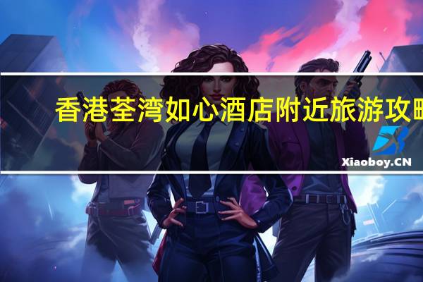 香港荃湾如心酒店附近旅游攻略