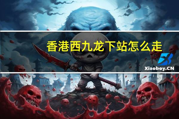 香港西九龙下站怎么走