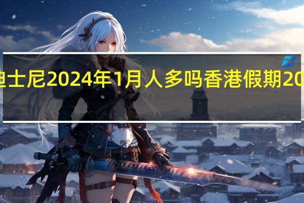 香港迪士尼2024年1月人多吗 香港假期2024公众假期