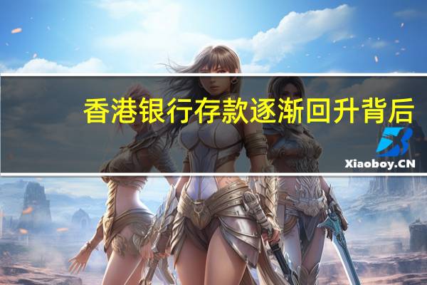 香港银行存款逐渐回升背后：清晨排队等开门 但开户已趋严