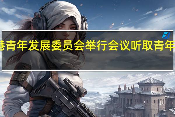 香港青年发展委员会举行会议听取青年发展措施