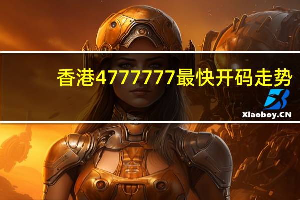 香港4777777最快开码走势_良心企业，值得支持_网页版v454.486