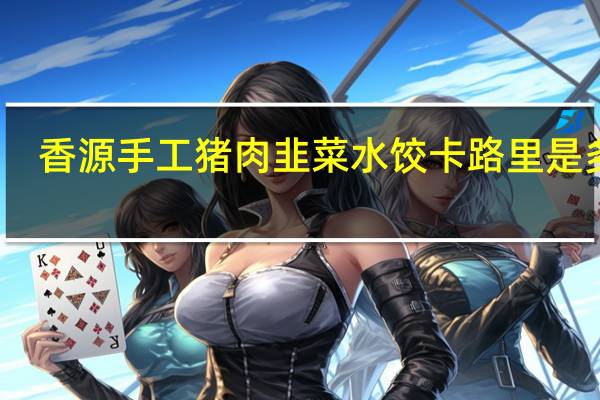 香源 手工猪肉韭菜水饺卡路里是多少