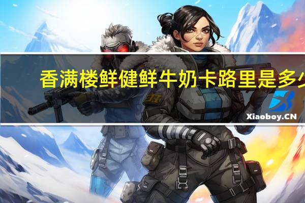 香满楼 鲜健鲜牛奶卡路里是多少