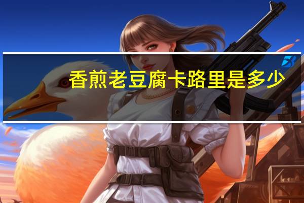 香煎老豆腐卡路里是多少