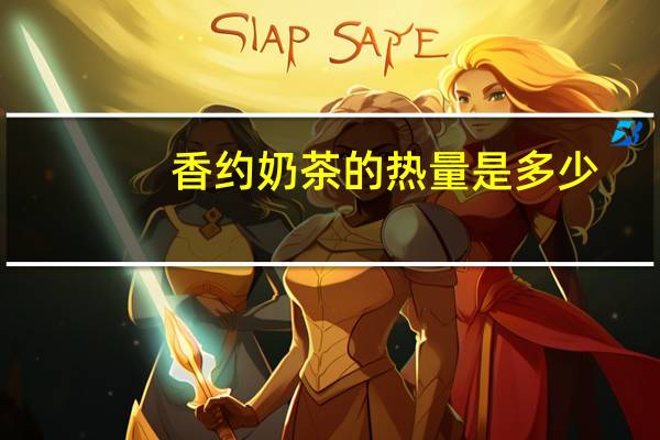 香约 奶茶的热量是多少