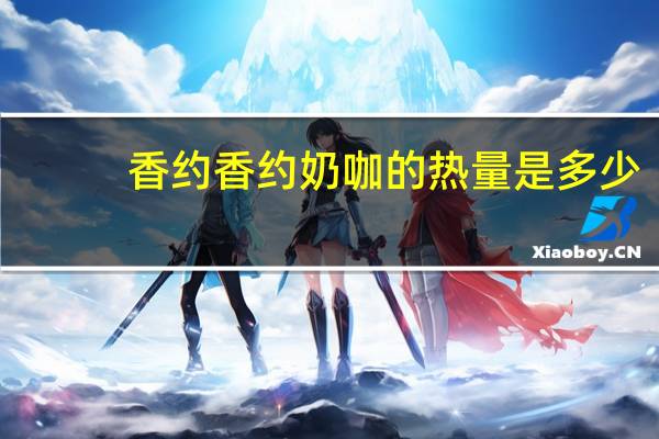 香约 香约奶咖的热量是多少