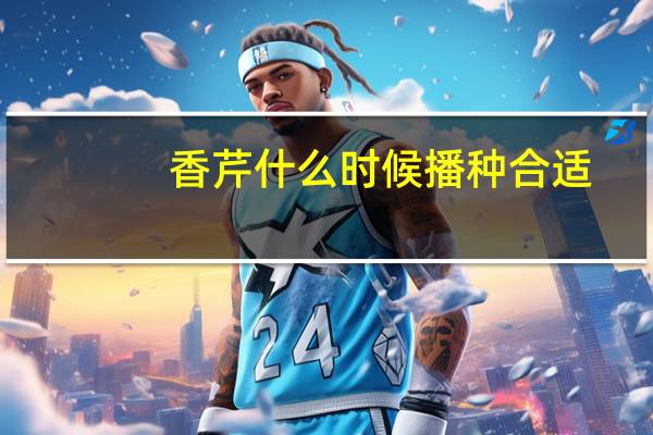 香芹什么时候播种合适