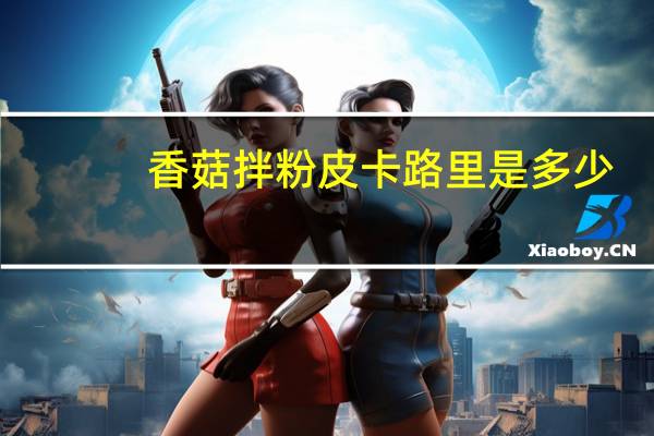 香菇拌粉皮卡路里是多少