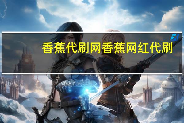 香蕉代刷网 香蕉网红代刷(香蕉代理)