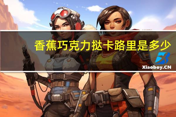 香蕉巧克力挞卡路里是多少