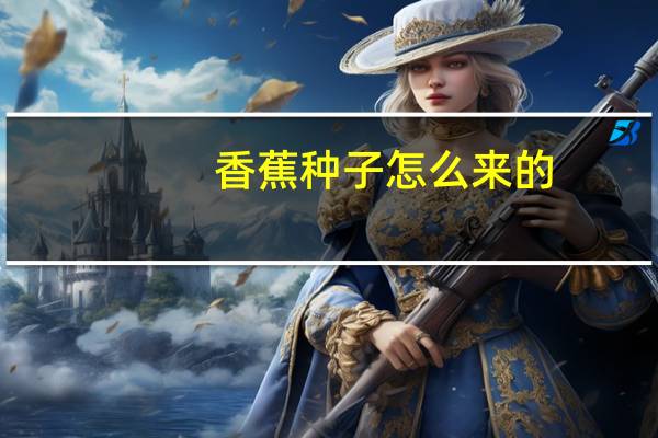 香蕉种子怎么来的