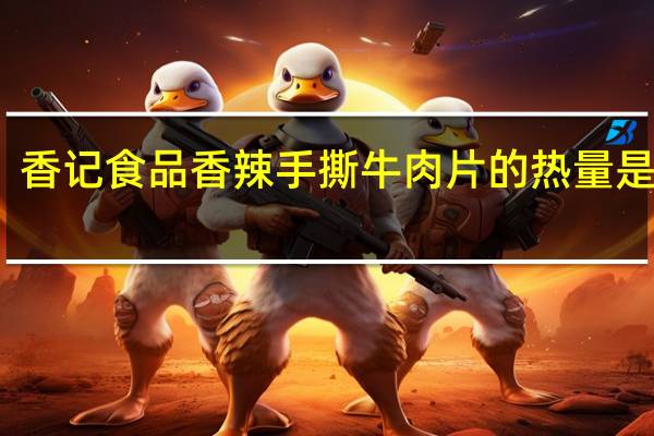 香记食品 香辣手撕牛肉片的热量是多少