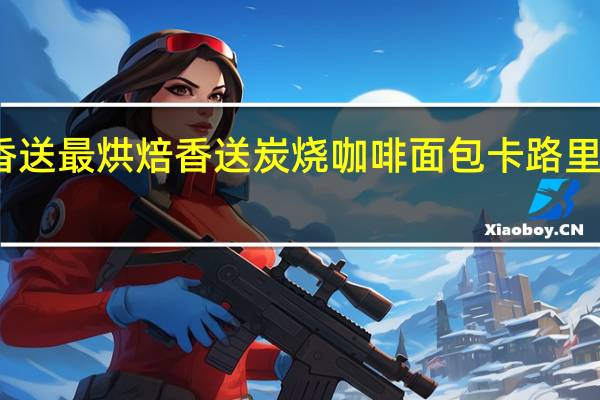 香送最烘焙 香送 炭烧咖啡面包卡路里是多少