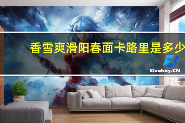 香雪爽滑阳春面卡路里是多少
