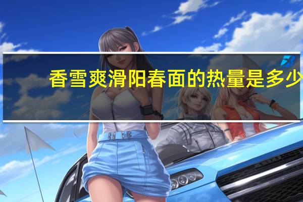 香雪爽滑阳春面的热量是多少