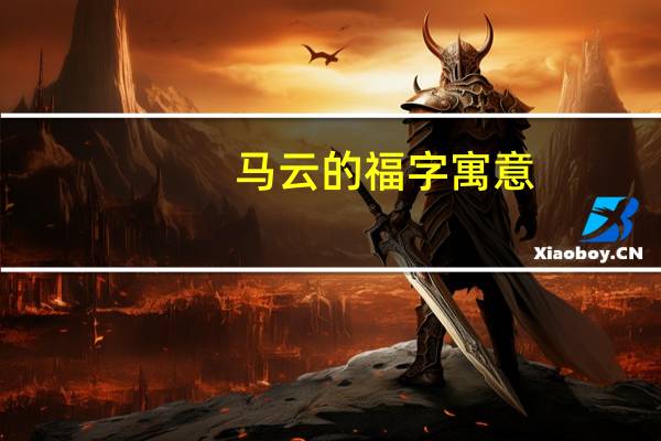 马云的福字寓意（马云的福字沾福卡）