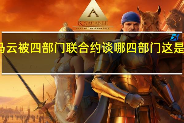 马云被四部门联合约谈 哪四部门这是怎样的